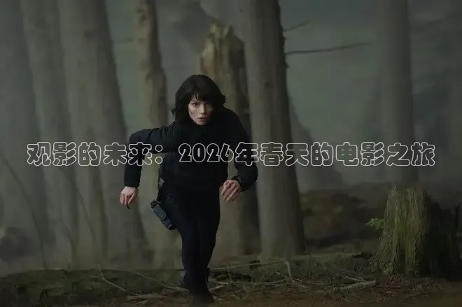 观影的未来：2026年春天的电影之旅